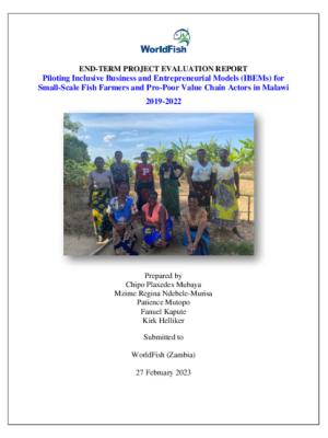 END-TERM PROJECT EVALUATION REPORT: Piloting Inclusive Business and Entrepreneurial Models (IBEMs) for  Small-Scale Fish Farmers and Pro-Poor Value Chain Actors in Malawi 2019-2022