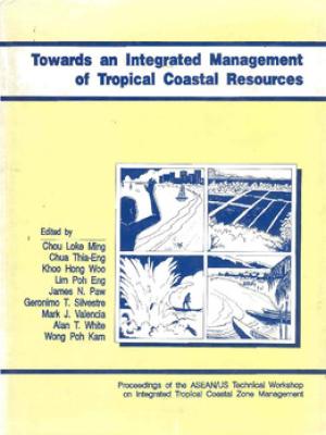Towards an integrated management of tropical coastal resources: proceedings of the ASEAN/US Technical Workshop on Integrated Tropical Coastal Zone Management 28-31 October 1988, Temasek Hall, National University of Singapore, Singapore