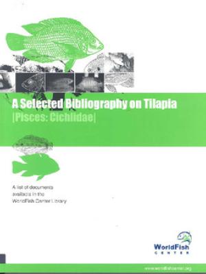 A selected bibliography on tilapia (Pisces: Cichlidae): a list of documents available in the WorldFish Center Library