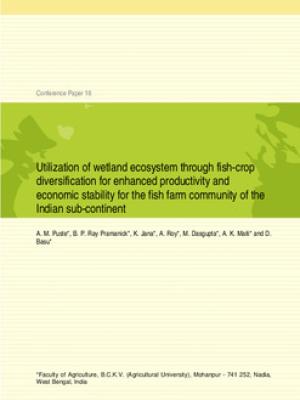 Utilization of wetland ecosystem through fish-crop diversification for enhanced productivity and economic stability for fish-farm community of Indian sub-continent