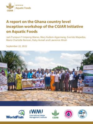 A report on the Ghana country level inception workshop of the CGIAR Initiative on Aquatic Foods